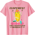 Elopement The Unexpected Workout Funny Fruit Meme T-Shirt | Gym Wit