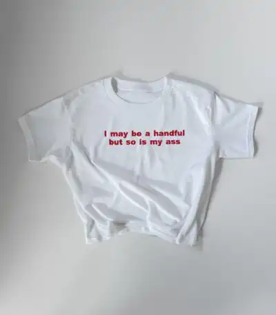Embroidered 'I May Be A Handful, But So Is My Ass' Y2K Tee/Sweatshirt