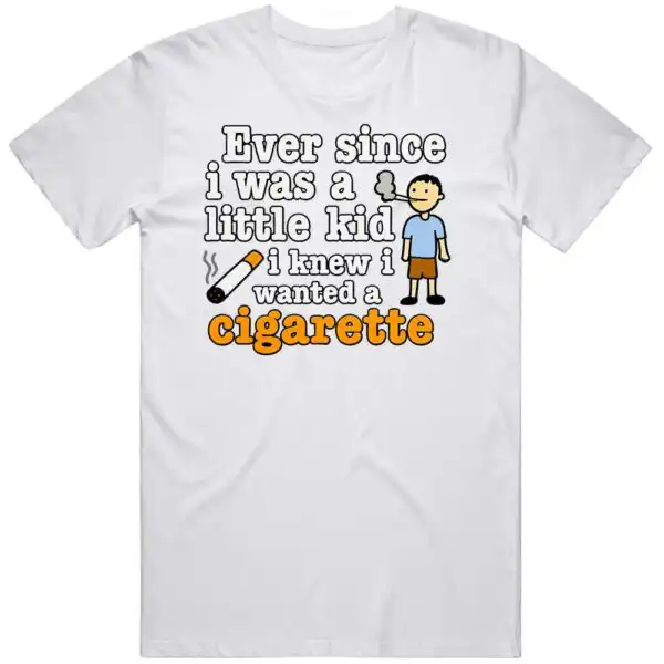 Ever Since I Was A Kid I Wanted A Cigarette Funny Shirt