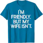 Funny I'm Friendly But My Wife Isn't T-Shirt | Wit Charm