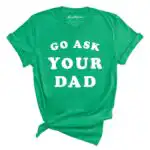 Go Ask Your Dad Tee - Unisex Relaxed Fit Graphic Shirt
