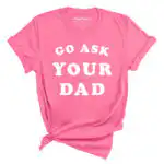 Go Ask Your Dad Tee - Unisex Relaxed Fit Graphic Shirt