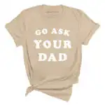 Go Ask Your Dad Tee - Unisex Relaxed Fit Graphic Shirt