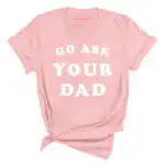 Go Ask Your Dad Tee - Unisex Relaxed Fit Graphic Shirt