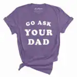Go Ask Your Dad Tee - Unisex Relaxed Fit Graphic Shirt