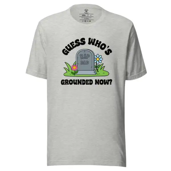 Guess Who's Grounded Now Dad T-Shirt - Oh How the Tables Have Turned