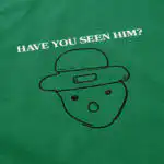 Have You Seen Him? T Shirt - Soft 100% Cotton Graphic Tee