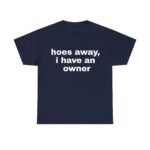 Hoes Away I Have Owner Funny Girlfriend Unisex Shirt