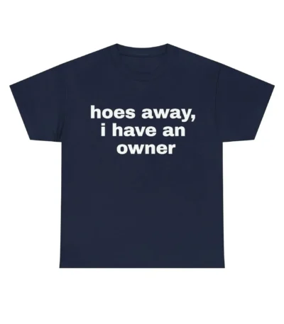 Hoes Away I Have Owner Funny Girlfriend Unisex Shirt