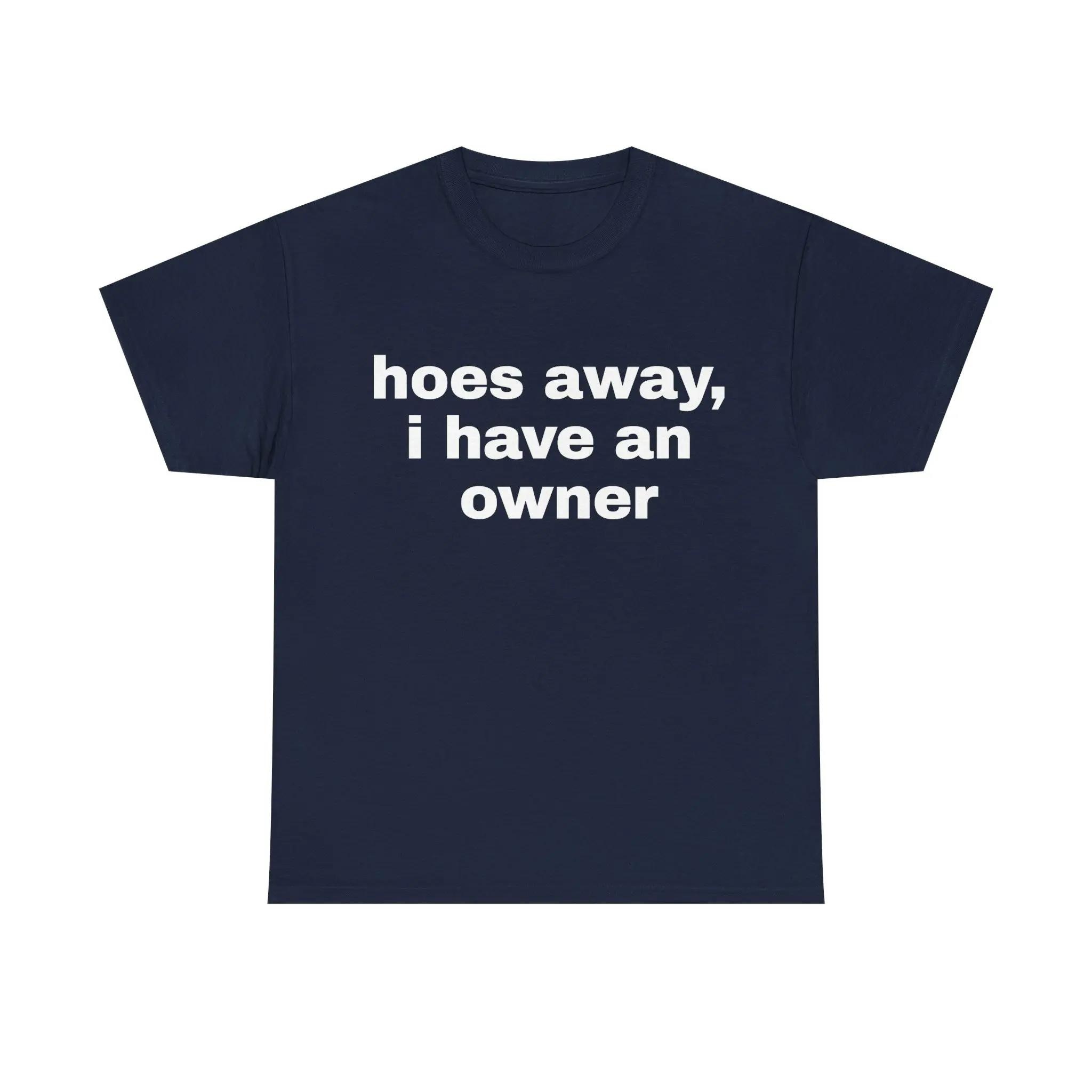 Hoes Away I Have Owner Funny Girlfriend Unisex Shirt Hoes Away I Have Owner Funny Girlfriend Unisex Shirt