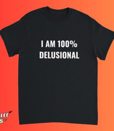 I Am 100% Delusional Funny Sarcastic Gen Z Quote Shirt