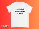 I Am Taken And My Girlfriend Is Insane Funny Boyfriend Shirt