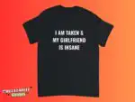 I Am Taken And My Girlfriend Is Insane Funny Boyfriend Shirt