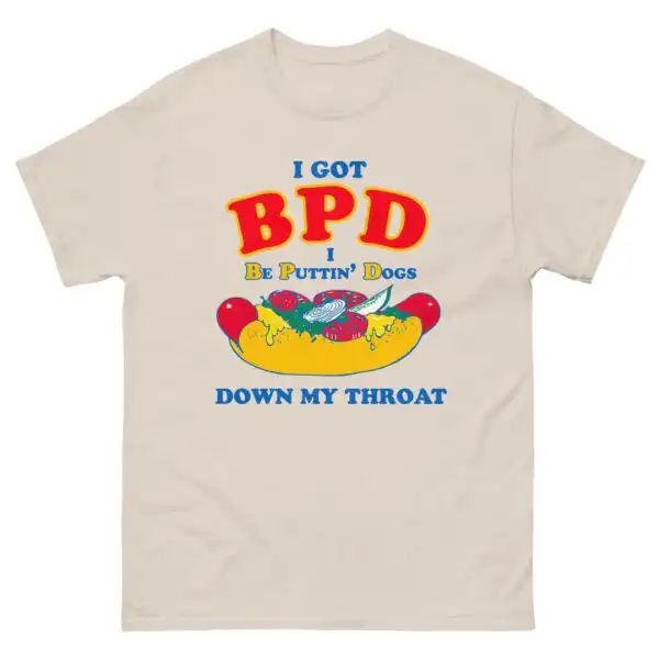 I Got BPD I Be Puttin’ Dogs Down My Throat Shirt