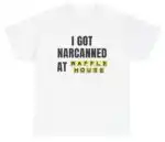 I Got Narcanned At Waffle House Funny Meme Shirt