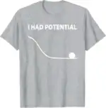 I Had Potential T-Shirt