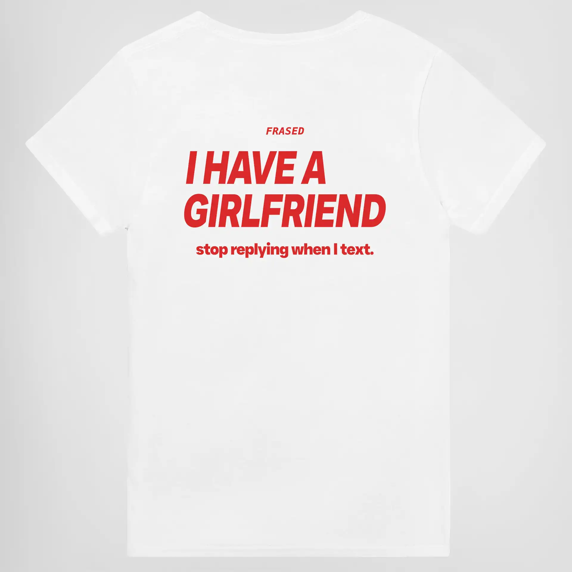 I have a girlfriend - stop replying graphic unisex tee I have a girlfriend - stop replying graphic unisex tee
