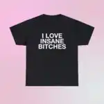 I Love Insane Bitches Funny Quote Unisex Heavy Cotton Tee