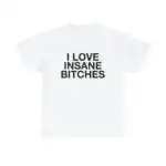 I Love Insane Bitches Funny Quote Unisex Heavy Cotton Tee