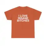 I Love Insane Bitches Funny Quote Unisex Heavy Cotton Tee
