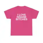 I Love Insane Bitches Funny Quote Unisex Heavy Cotton Tee