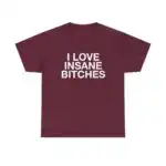I Love Insane Bitches Funny Quote Unisex Heavy Cotton Tee