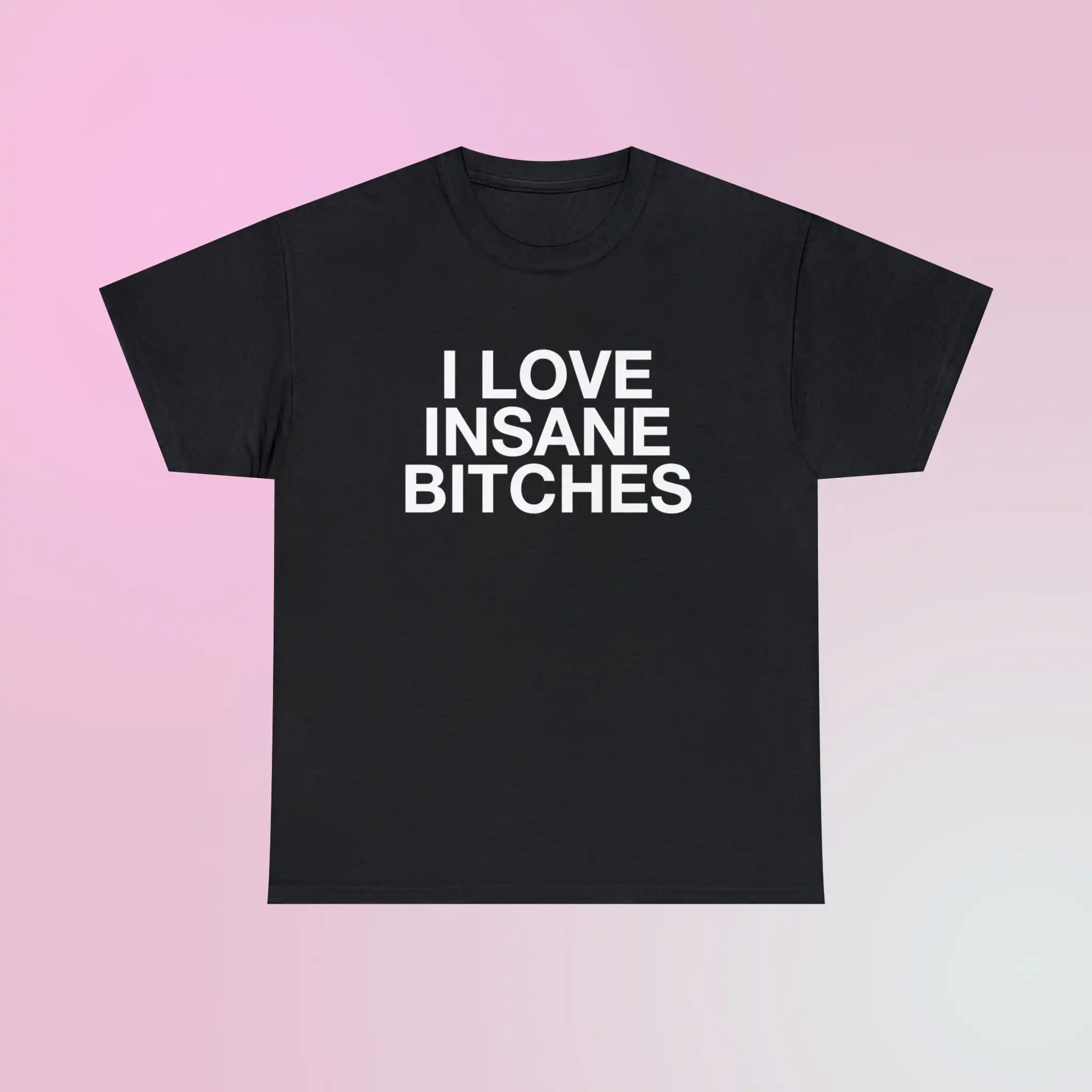 I Love Insane Bitches Funny Quote Unisex Heavy Cotton Tee I Love Insane Bitches Funny Quote Unisex Heavy Cotton Tee
