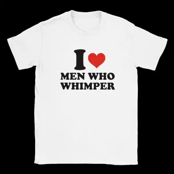 I Love Men Who Whimper Funny College Party Shirt