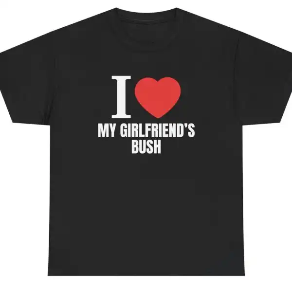 I Love My Girlfriend’s Bush Funny Couples Gift Shirt