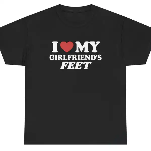 I Love My Girlfriend's Feet Funny Cringe Gift Tee