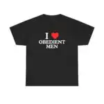I Love Obedient Men Shirt – Raunchy Feminine Humor Tee for Gen Z