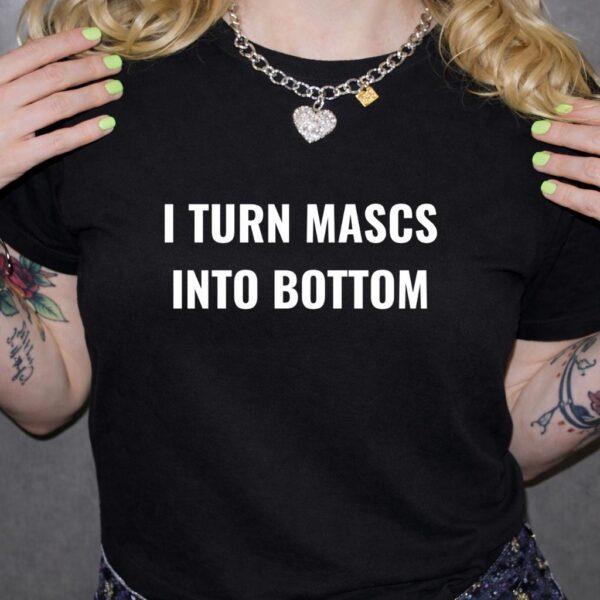 I Turn Mascs Into Bottoms Funny Lesbian Pride Shirt