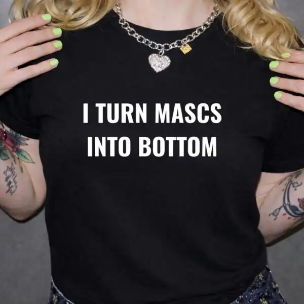 I Turn Mascs Into Bottoms Funny Lesbian Pride Shirt