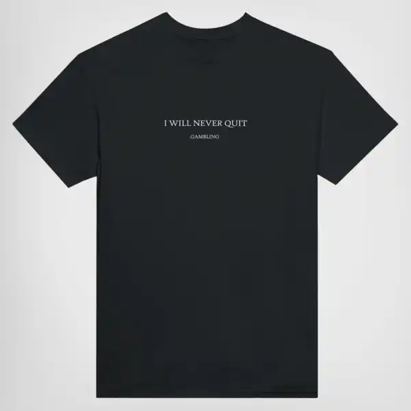 I will never quit gambling graphic tee for true risk-takers
