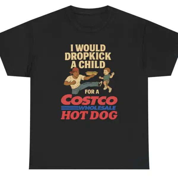 I Would Dropkick A Child For A Costco Hotdog Meme Tee