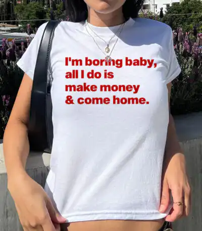 I'm Boring Baby, All I Do Is Make Money And Come Home Baby Tee | Editorial Streetwear