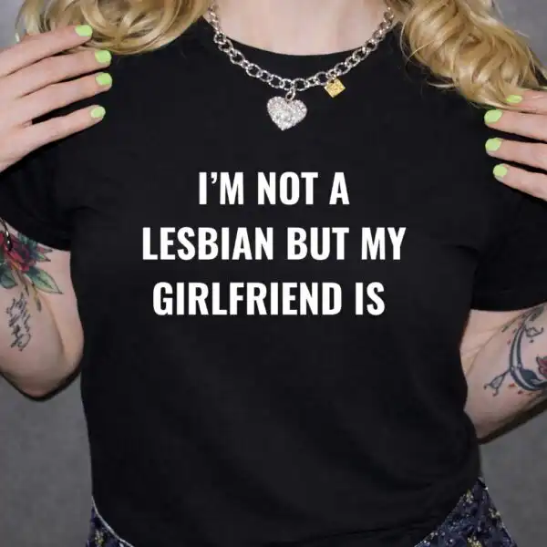 I’m Not A Lesbian But My Girlfriend Is Funny WLW Shirt