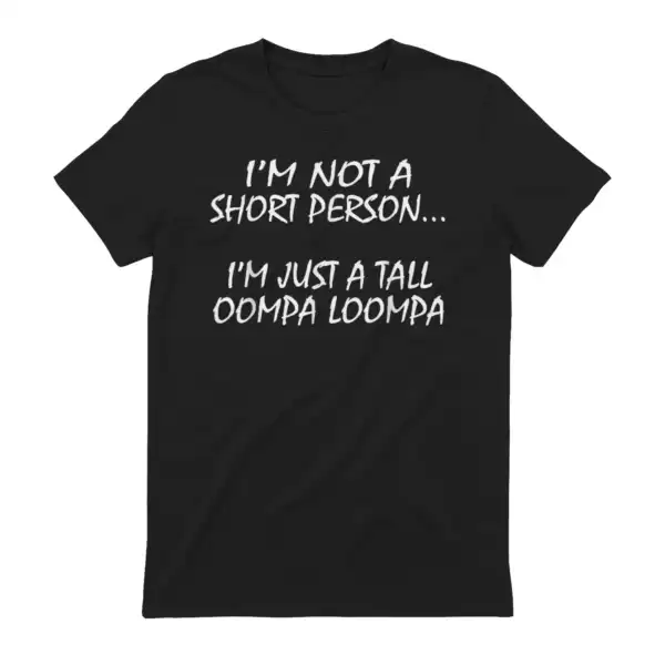 I'm not a short person, I'm just a tall oompa loompa tee