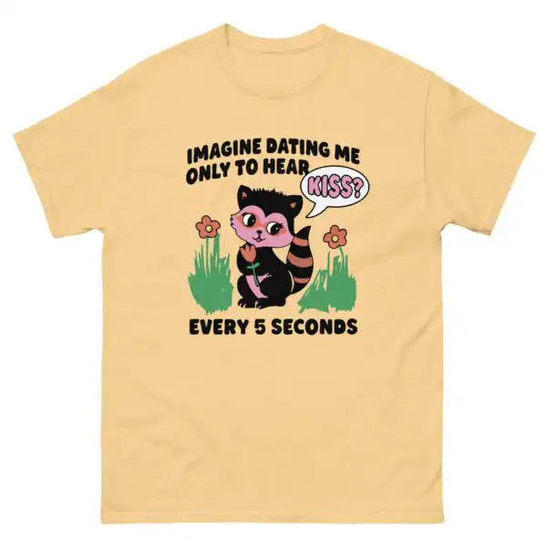 Imagine Dating Me Only To Hear Kiss Every 5 Seconds Shirt