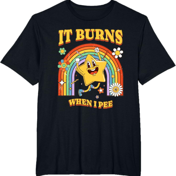 It Burns When I Pee Star Rainbow Funny Meme Shirt