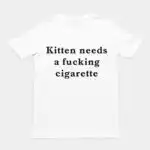 Kitten needs a cigarette T-Shirt - 100% Cotton Graphic Tee