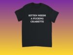 Kitten Needs A F*cking Cigarette Funny Cat Meme Shirt