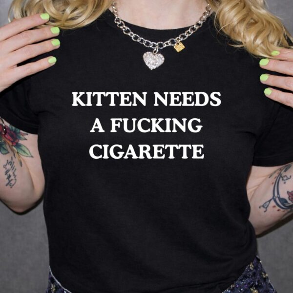 Kitten Needs A F*cking Cigarette Funny Cat Meme Shirt