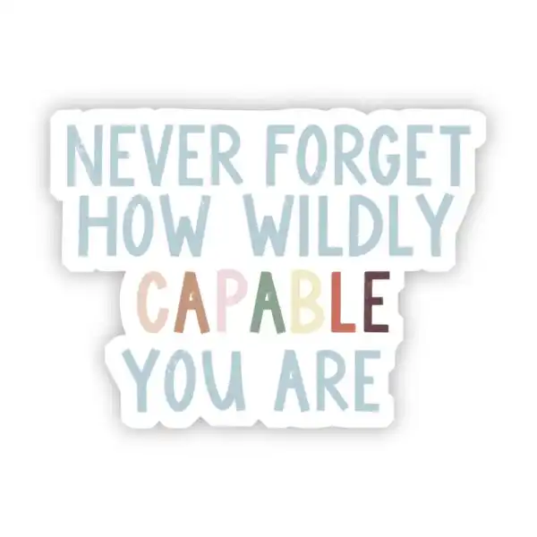 Never Forget How Wildly Capable You Are Sticker