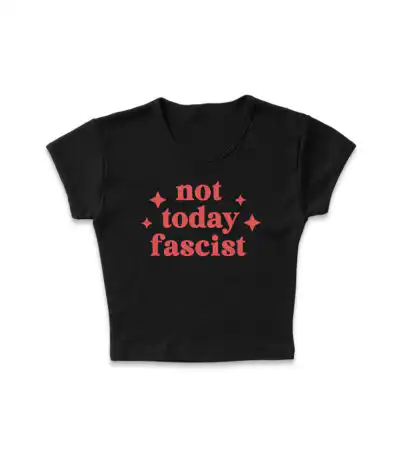 Not Today Fascist Micro Rib Baby Tee | Editorial Artifact