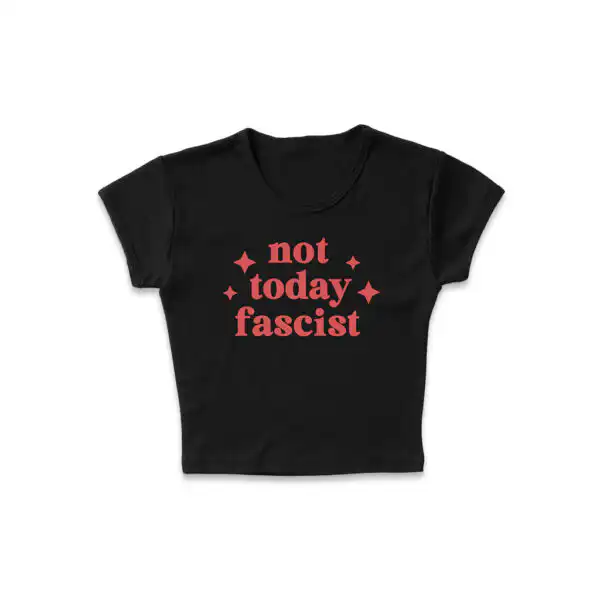 Not Today Fascist Micro Rib Baby Tee | Editorial Artifact