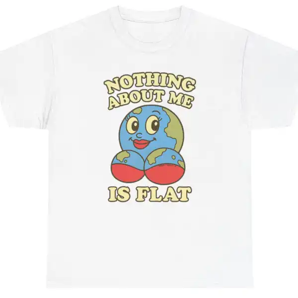 Nothing About Me Is Flat Earth Meme Graphic Tee