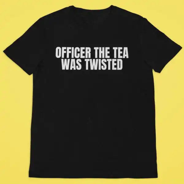 Officer, the Tea Was Twisted Funny Drinking Shirt - Gen Z Humor Tee