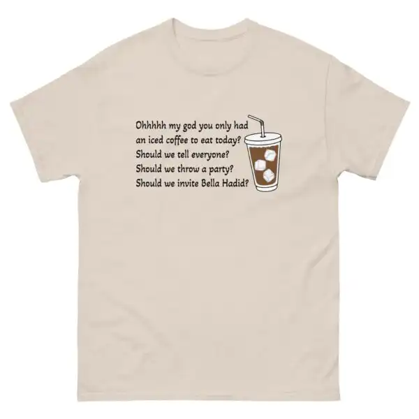 Ohhhhh My God You Only Had An Iced Coffee Today Shirt