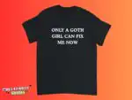 Only A Goth Girl Can Fix Me Now Funny Meme Shirt